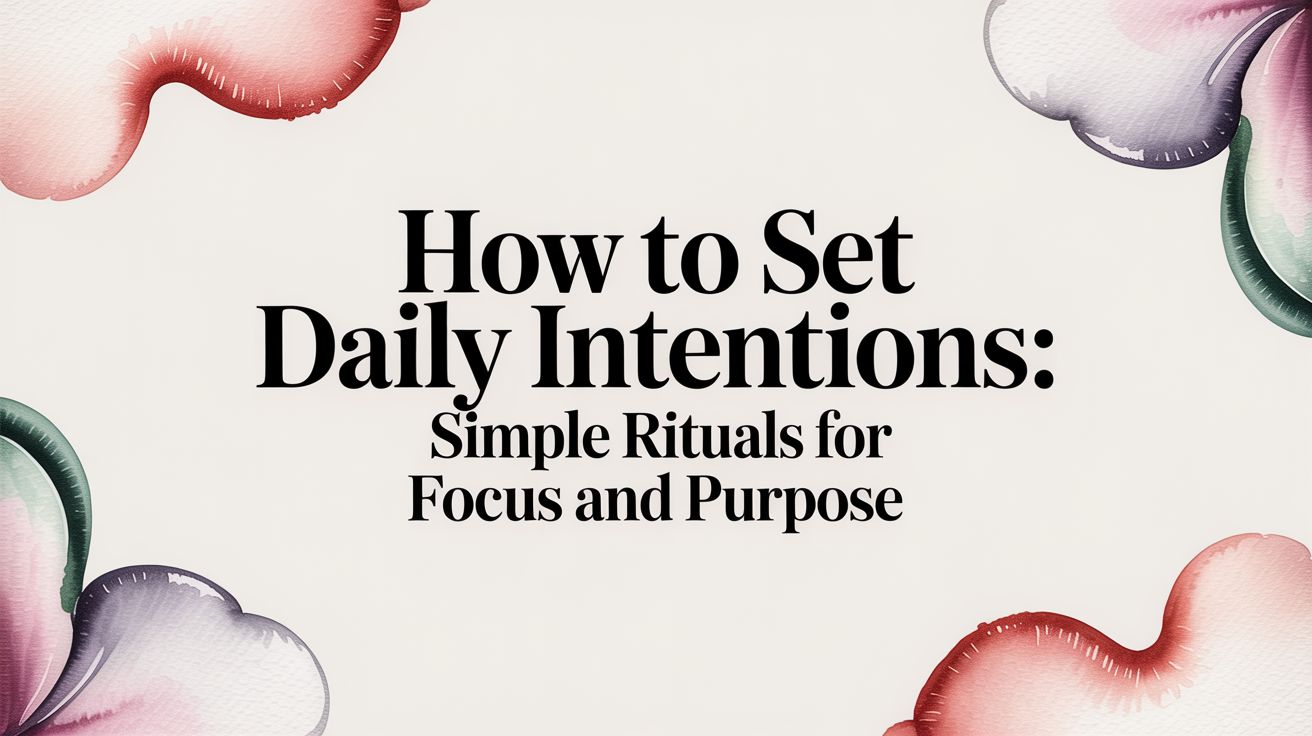 How to Set Daily Intentions: A Simple Guide to a More Centered Day