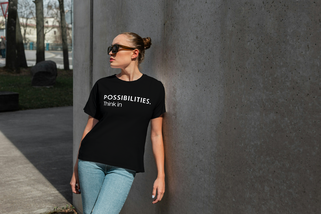 Think in possibilities.